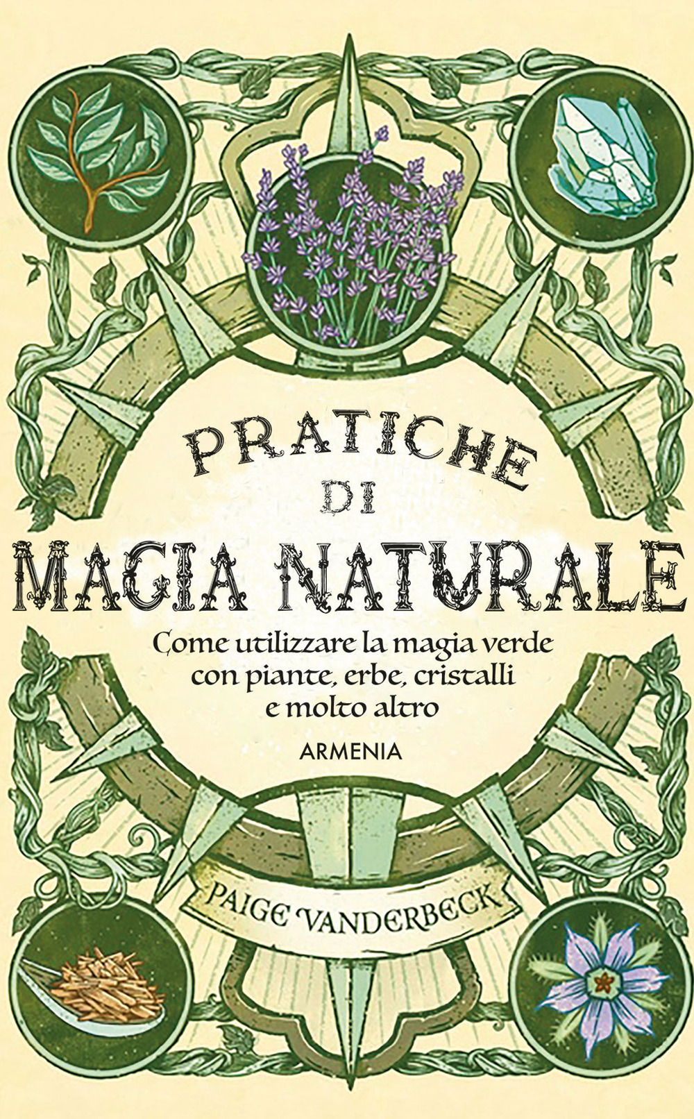 Pratiche di magia naturale. Guida pratica alla scoperta della magia delle piante, delle erbe, dei cristalli e di molto altro