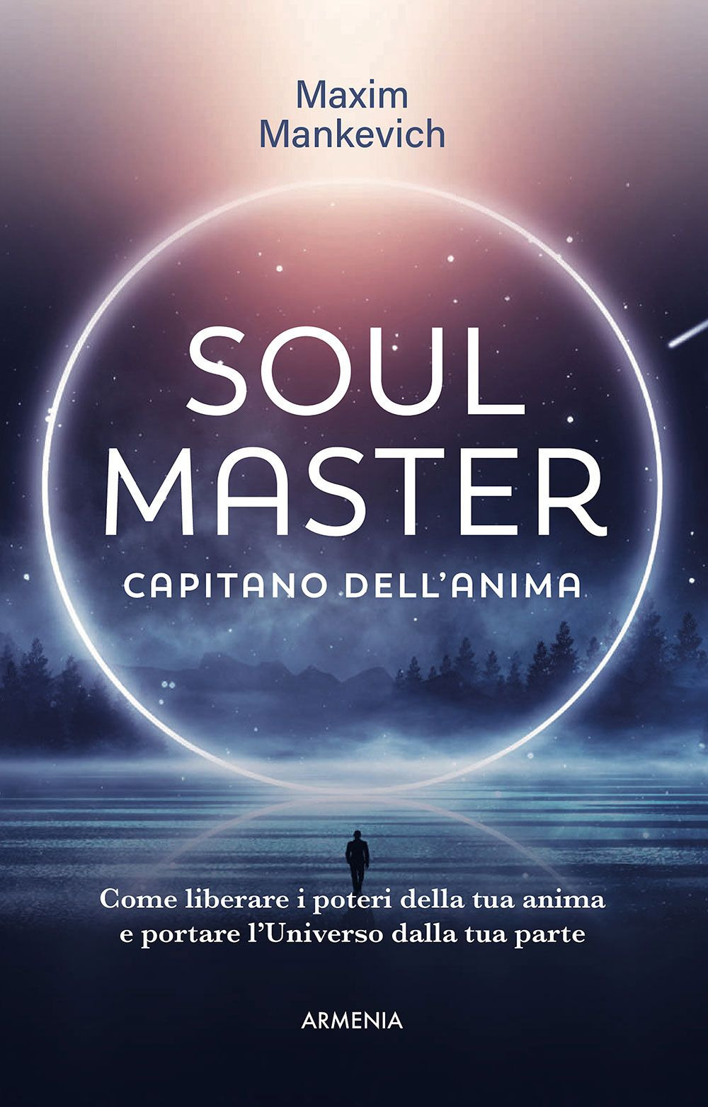 Soul master. Capitano dell'anima. Come liberare i poteri della tua anima e portare l'Universo dalla tua parte