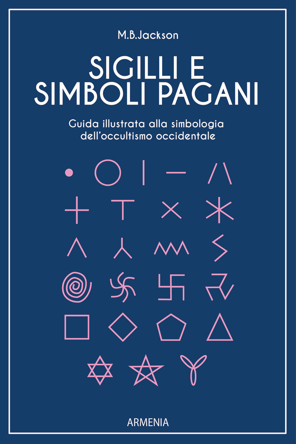 Sigilli e simboli pagani. Guida illustrata alla simbologia dell'occultismo occidentale