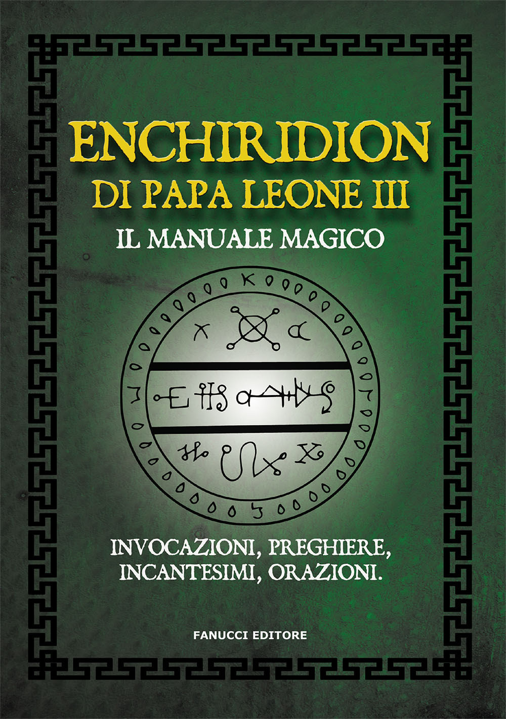 Enchiridion di papa Leone III. Il manuale magico. Invocazioni, preghiere, incantesimi, orazioni