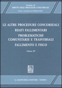 Trattato di diritto delle procedure concorsuali. Vol. 3: Le altre procedure concorsuali. Reati fallimentari. Problematiche comunitarie e trasversali. Fallimento e fisico