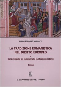 La tradizione romanistica nel diritto europeo. Vol. 2: Dalla crisi dello ius commune alle codificazioni moderne. Lezioni