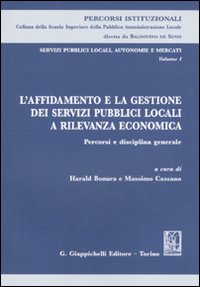 Servizi pubblici locali, autonomie e mercati. Vol. 1: L'affidamento e la gestione dei servizi pubblici locali a rilevanza economica. Percorsi e disciplina generale