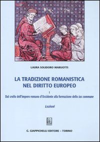 TRADIZIONE ROMANISTICA NEL DIRITTO EUROPEO (LA). VOL. 1: DAL CROLLO DELL'IMPERO ROMANO...