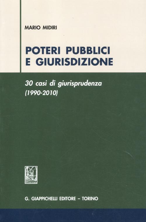 Poteri pubblici e giurisdizione. 30 casi di giurisprudenza (1990-2010)