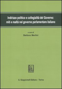 Indirizzo politico e collegialità del governo. Miti e realtà nel governo parlamentare italiano