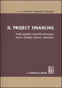 Il project financing. Analisi giuridica, economica-finanziaria, tecnica, tributaria, bancaria, assicurativa