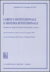Corte costituzionale e sistema istituzionale. Giornate di studio in ricordo di Alessandra Concaro. Atti del Seminario (Pisa, 4-5 giugno 2010)