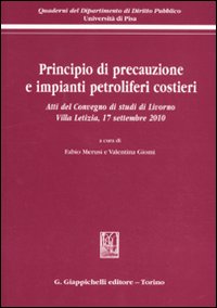 Principio di precauzione e impianti petroliferi costieri. Atti del Convegno di studi (Livorno, 17 settembre 2010)