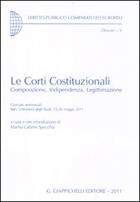 Le corti costituzionali. Composizione, indipendenza, legittimazione. Giornate seminariali (Bari, 25-26 maggio 2011)