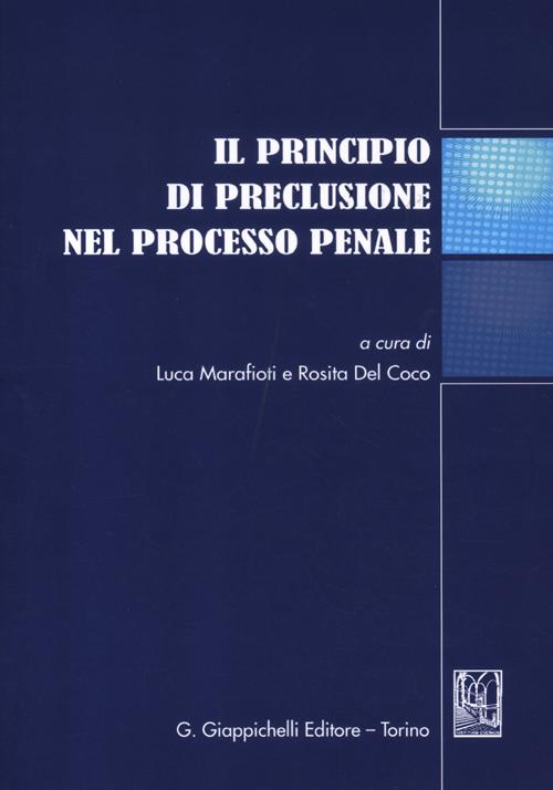 Il principio di preclusione nel processo penale. Atti del Convegno (Teramo, 16 giugno 2011)