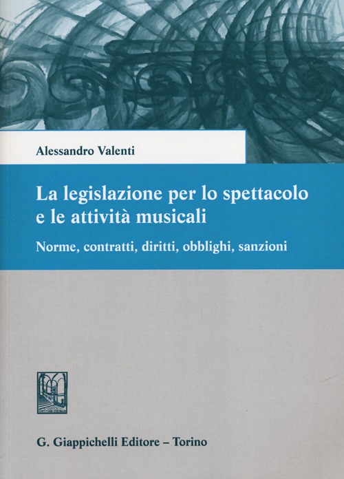 La legislazione per lo spettacolo e le attività musicali. Norme, contratti, diritti, obblighi, sanzioni