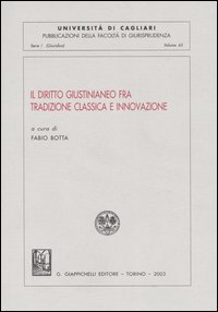 Il diritto giustinianeo fra tradizione classica e innovazione. Atti del Convegno (Cagliari, 13-14 ottobre 2000)