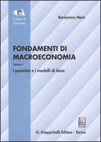 Fondamenti di macroeconomia. Vol. 1: I postulati e i modelli di base