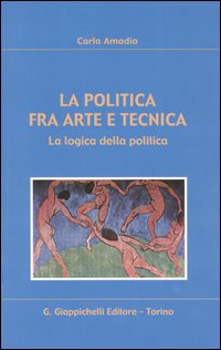 La politica fra arte e tecnica. La logica della politica