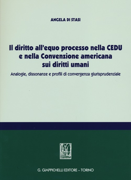 Il diritto all'equo processo nella CEDU e nella convenzione americana sui diritti umani. Analogie, dissonanze e profili di convergenza giurisprudenziale