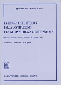 La riforma del titolo V della Costituzione e la giurisprudenza costituzionale. Atti del Seminario (Pavia, 6-7 giugno 2003)