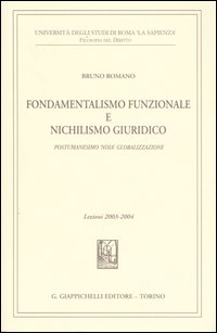 Fondamentalismo funzionale e nichilismo giuridico. Postumanesimo «noia» globalizzazione. Lezioni 2003-2004