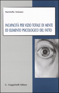 Incapacità per vizio totale di mente ed elemento psicologico del fatto