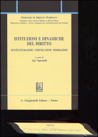 Istituzioni e dinamiche del diritto. Multiculturalismo, comunicazione, federalismo