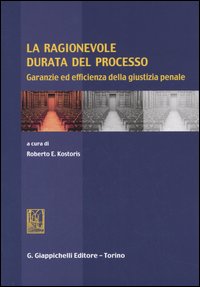 La ragionevole durata del processo. Garanzie ed efficienza della giustizia penale