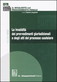 Le invalidità nel procedimento penale. Vol. 3: Le invalidità dei provvedimenti giurisdizionali e degli atti del processo cautelare