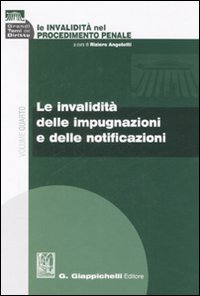 Le invalidità nel procedimento penale. Vol. 4: Le invalidità delle impugnazioni e delle notificazioni