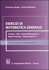 Esercizi di matematica generale. Funzioni, limiti, calcolo differenziale in R, studio di funzioni, ottimizzazione in R²