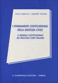 I fondamenti costituzionali della giustizia civile. Il modello costituzionale del processo civile italiano