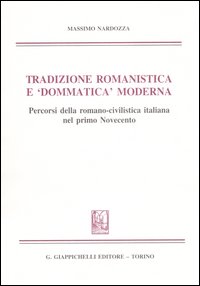Tradizione romanistica e «dommatica» moderna. Percorsi della romano-civilistica italiana nel primo Novecento