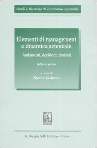Elementi di management e dinamica aziendale. Andamenti, decisioni, risultati. Vol. 1