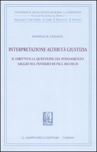 Interpretazione, alterità, giustizia. Il diritto e la questione del fondamento. Saggio sul pensiero di Paul Ricoeur