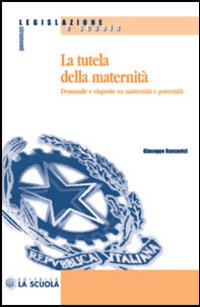 La tutela della maternità. Domande e risposte su maternità e paternità