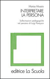 Interpretare la persona. Sollecitazioni pedagogiche nel pensiero di Luigi Pareyson