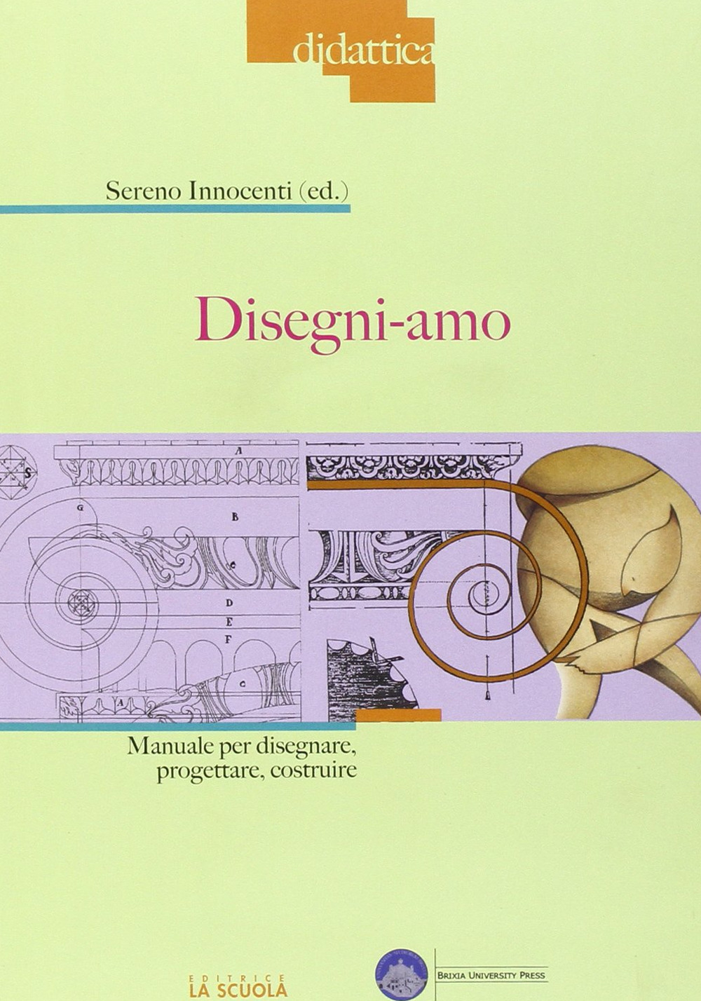 Disegni-amo. Manuale per disegnare, progettare, costruire