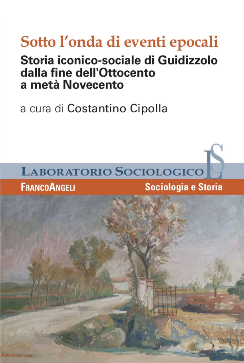 Sotto l'onda di eventi epocali. Storia iconico-sociale di Guidizzolo dalla fine dell'Ottocento a metà Novecento. Ediz. illustrata