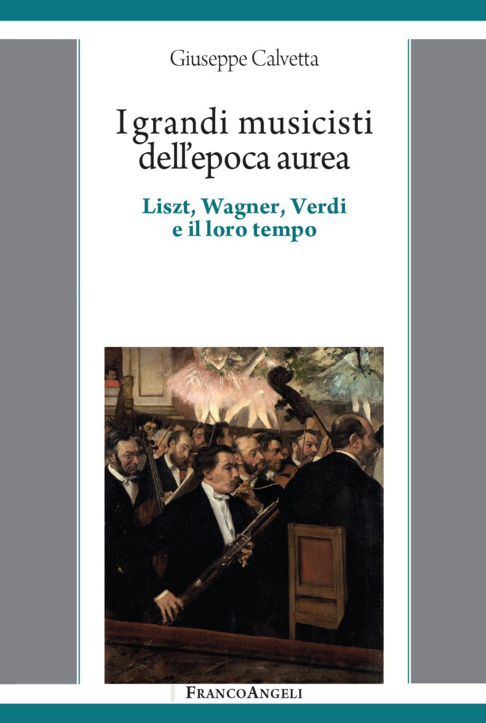 I grandi musicisti dell'epoca aurea. Liszt, Wagner, Verdi e il loro tempo