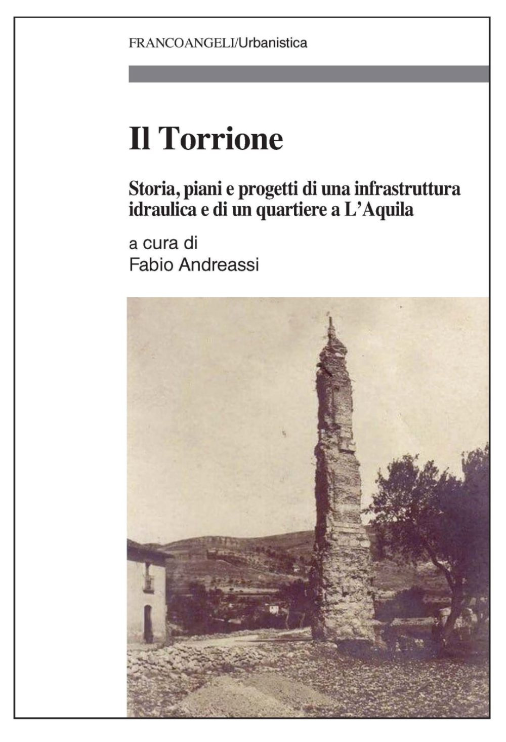 Il Torrione. Storia, piani e progetti di una infrastruttura idraulica e di un quartiere a L'Aquila