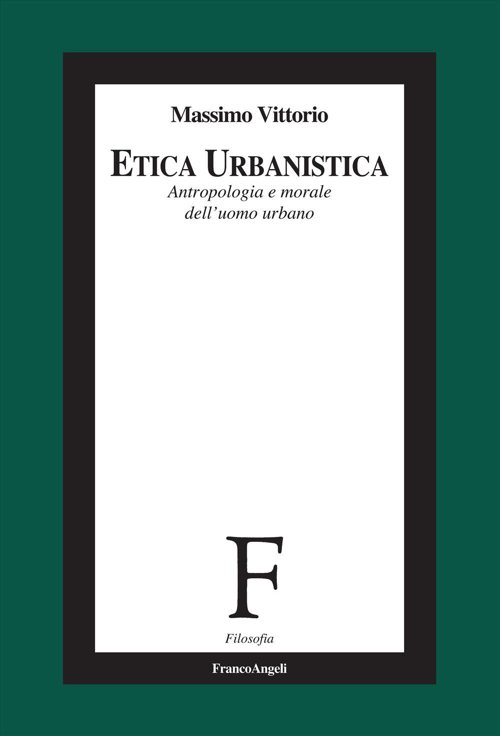Etica urbanistica. Antropologia e morale dell'uomo urbano
