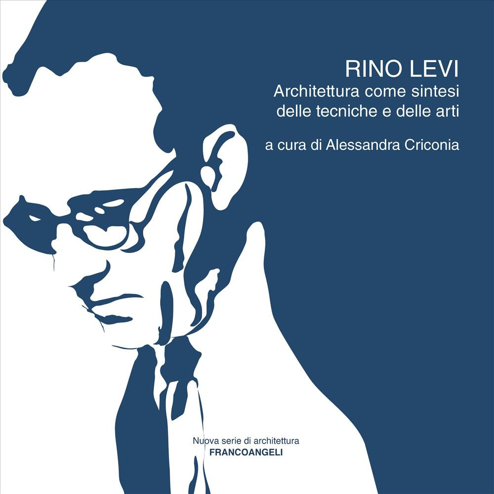 Rino Levi. Architettura come sintesi delle tecniche e delle arti