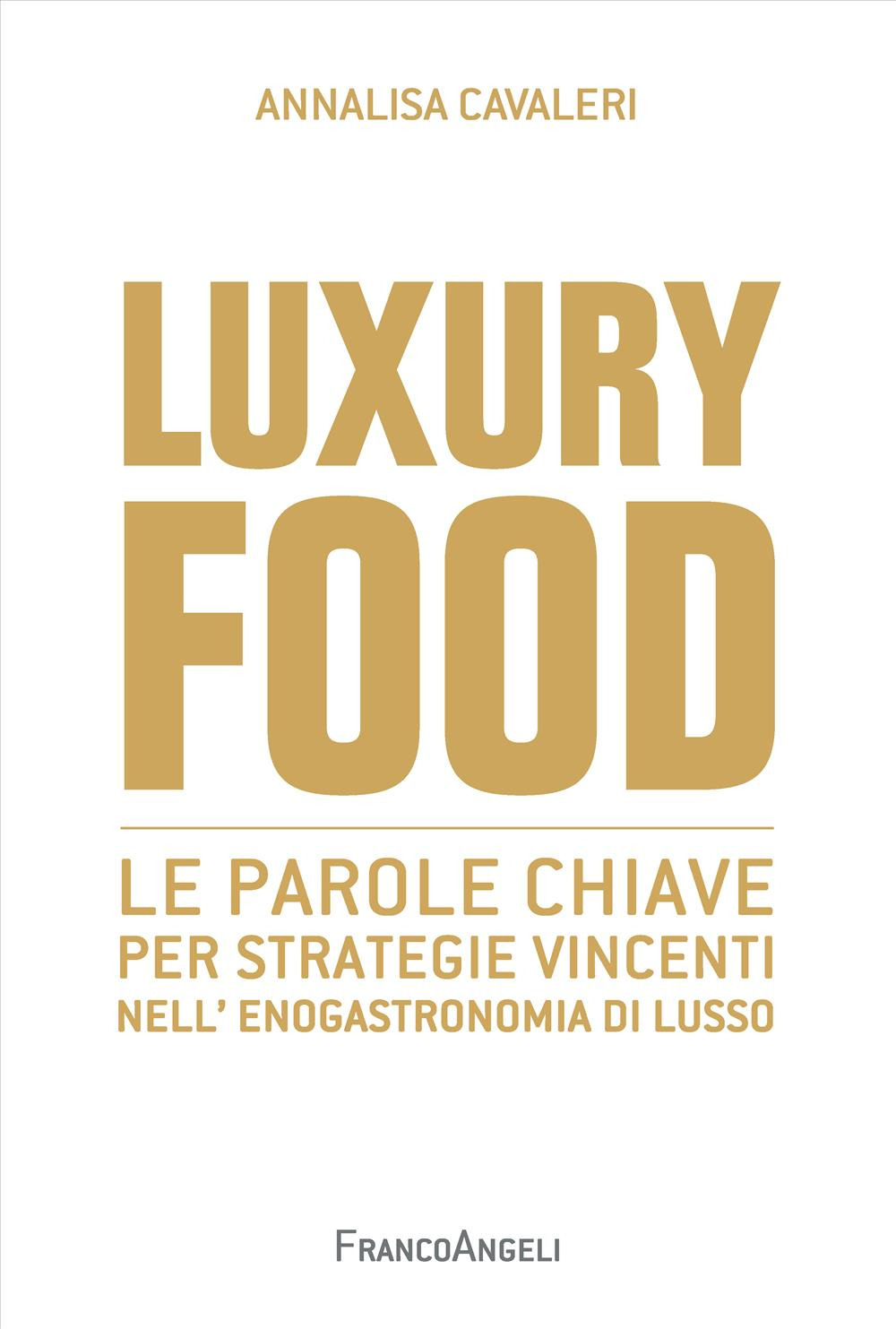 Luxury food. Le parole chiave per strategie vincenti nell'enogastronomia di lusso