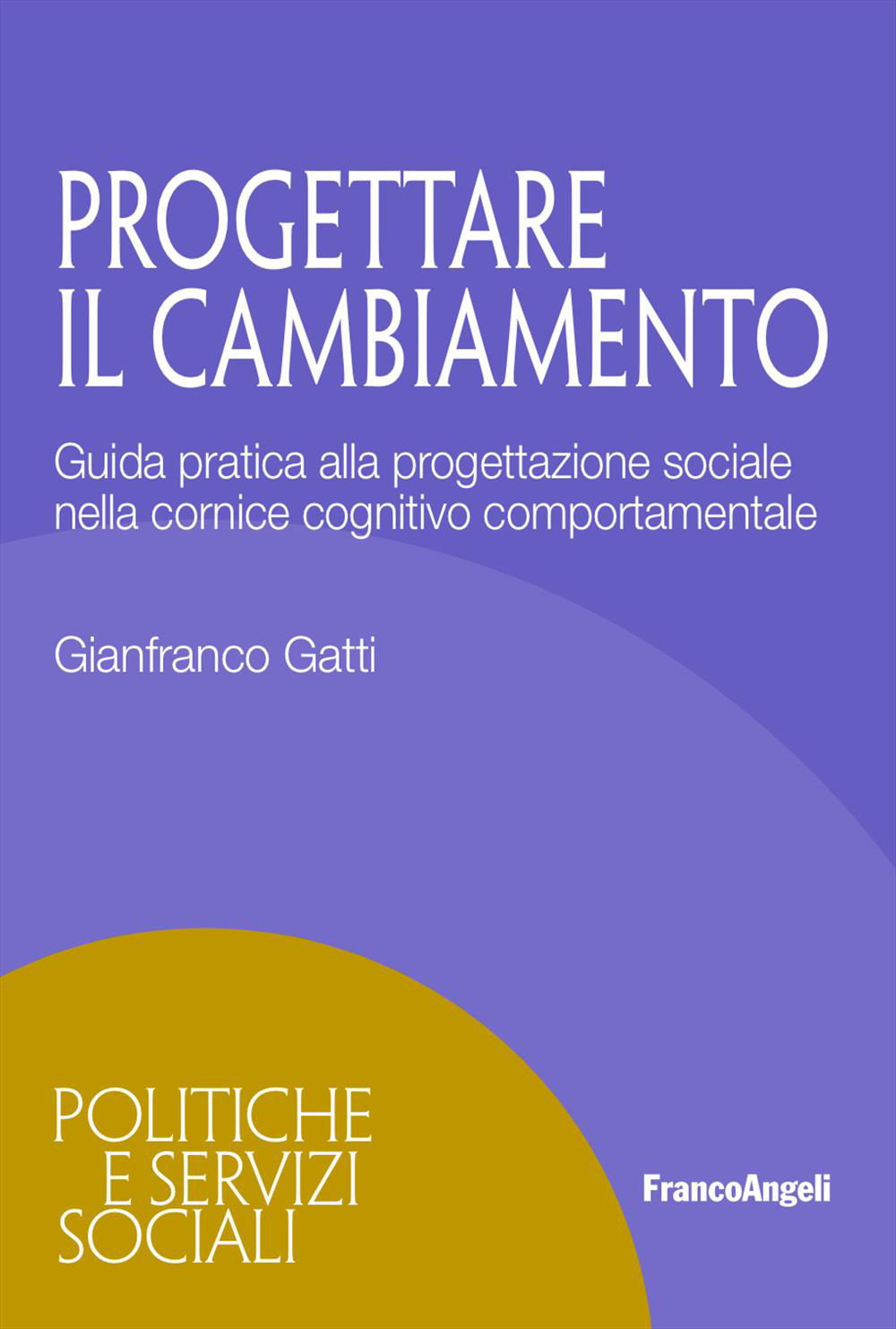 Progettare il cambiamento. Guida pratica alla progettazione sociale nella cornice cognitivo comportamentale