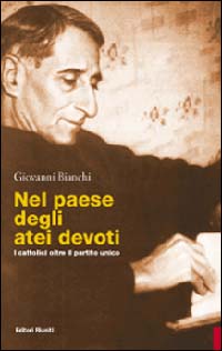 Nel paese degli atei devoti. I cattolici oltre il partito unico