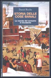 Storia delle cose banali. La nascita del consumo in Occidente