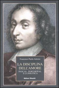 La disciplina dell'amore. Pascal, Port-Royal e la politica