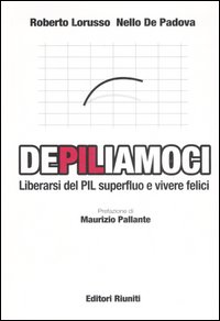 DePILiamoci. Liberarsi del PIL superfluo e vivere felici