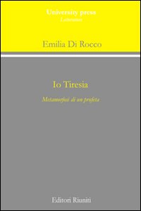 Io Tiresia. Metamorfosi di un profeta