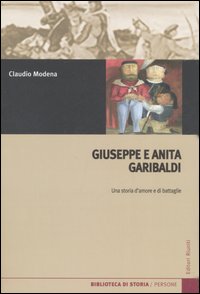 Giuseppe e Anita Garibaldi. Una storia d'amore e di battaglie