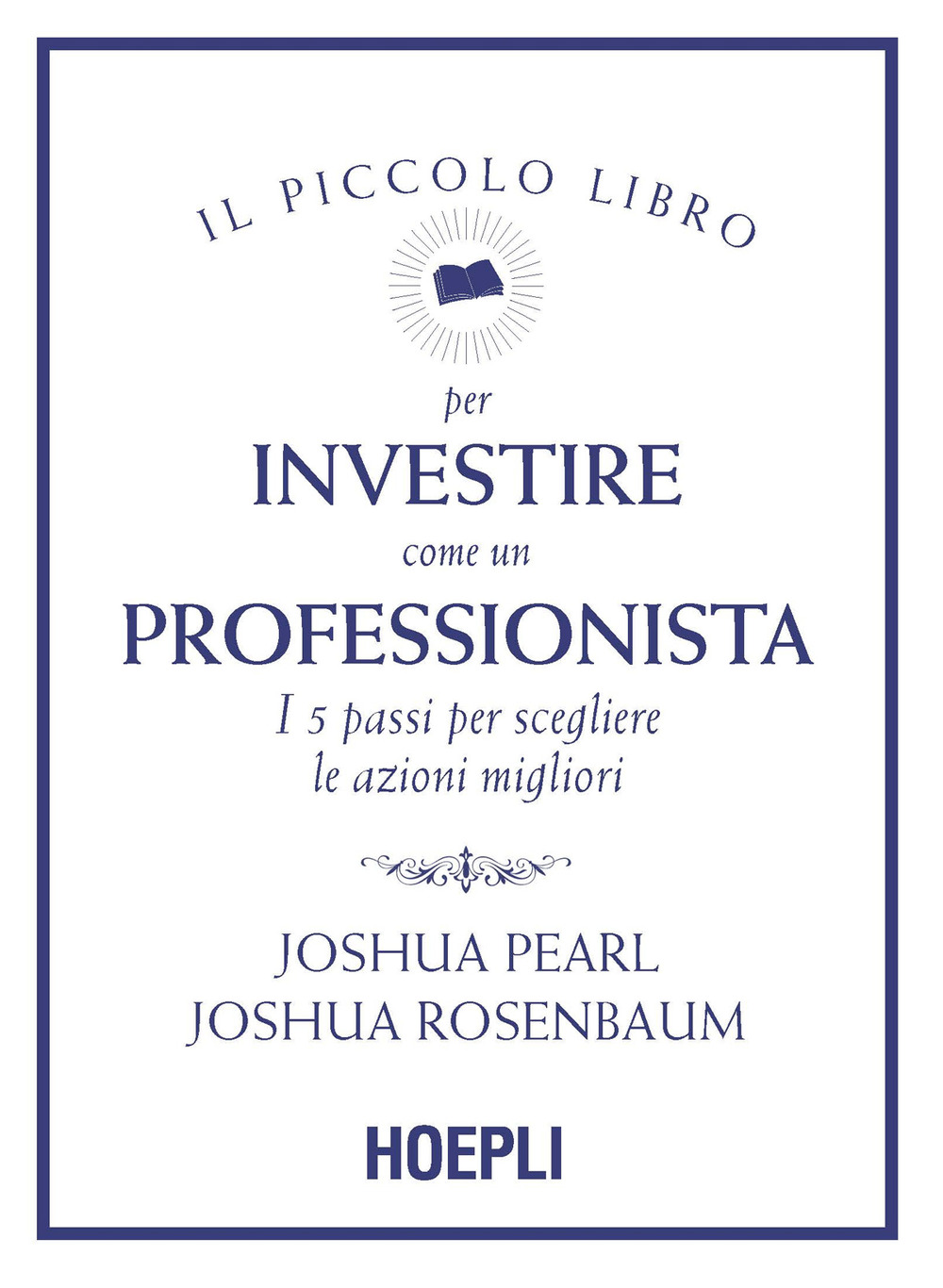 Il piccolo libro per investire come un professionista. I 5 passi per scegliere le azioni migliori