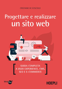 PROGETTARE E REALIZZARE UN SITO WEB. GUIDA COMPLETA A USER EXPERIENCE, CMS, SEO E...